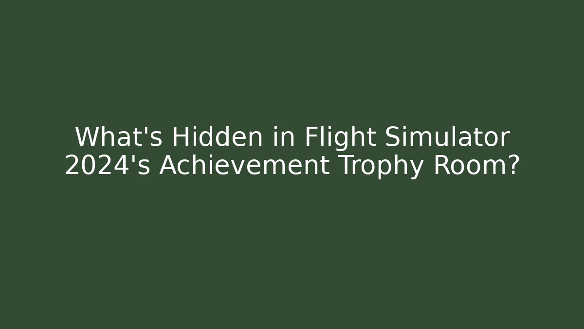 What’s Hidden in Flight Simulator 2024’s Achievement Trophy Room?
