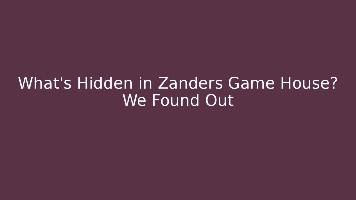 What’s Hidden in Zanders Game House? We Found Out