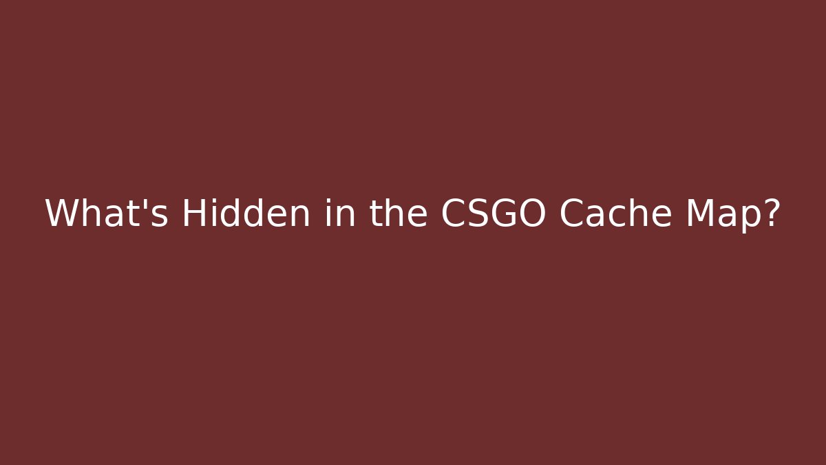 What’s Hidden in the CSGO Cache Map?