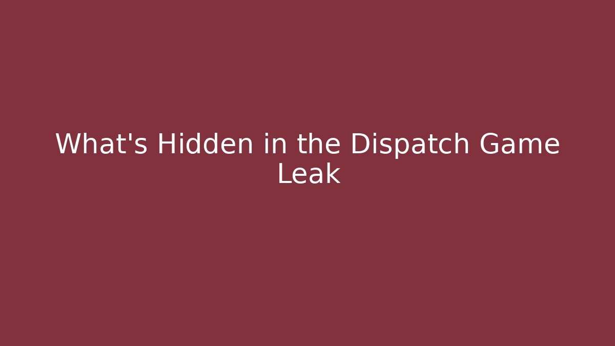 What’s Hidden in the Dispatch Game Leak