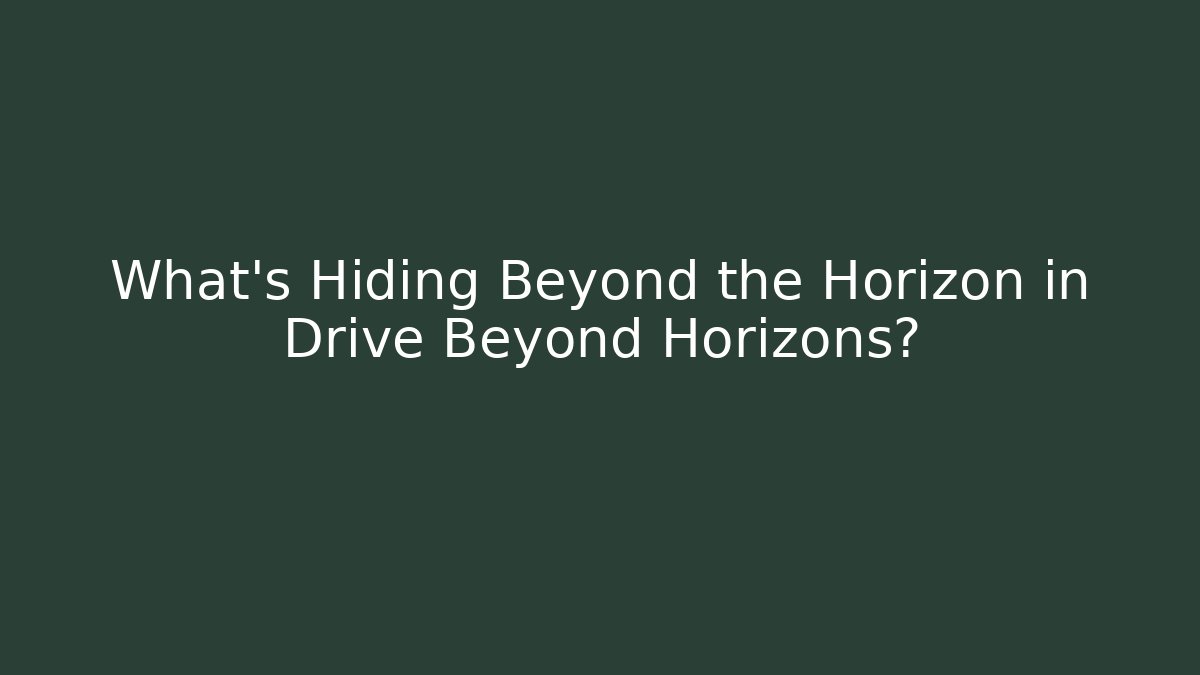 What’s Hiding Beyond the Horizon in Drive Beyond Horizons? - Critter Realm