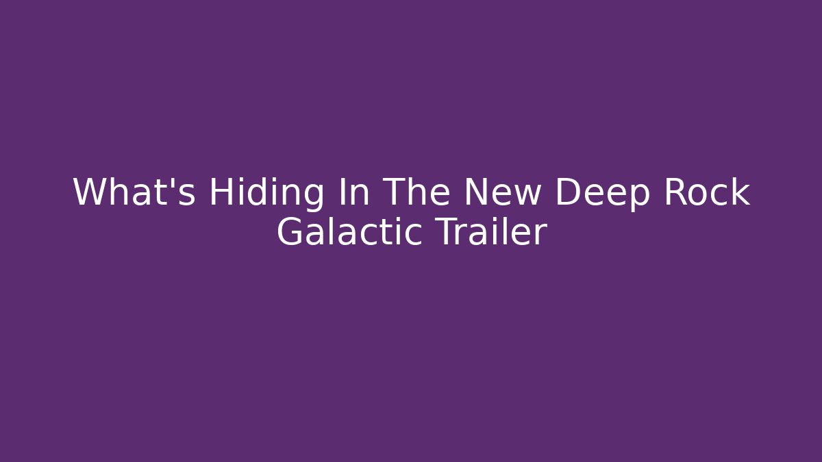 What’s Hiding In The New Deep Rock Galactic Trailer