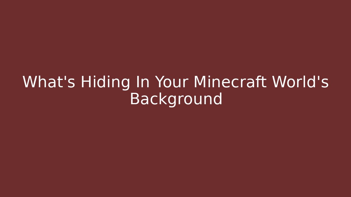 What’s Hiding In Your Minecraft World’s Background
