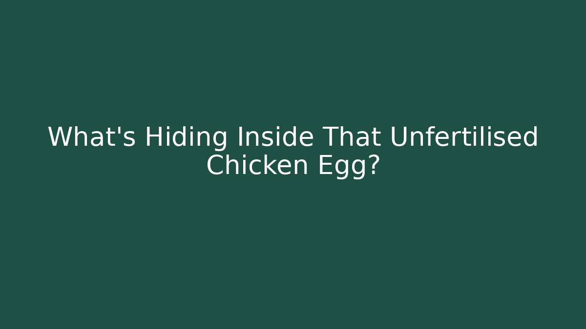 What’s Hiding Inside That Unfertilised Chicken Egg?