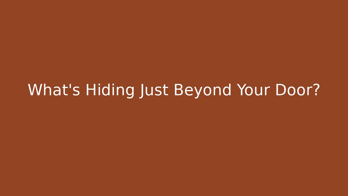 What’s Hiding Just Beyond Your Door?