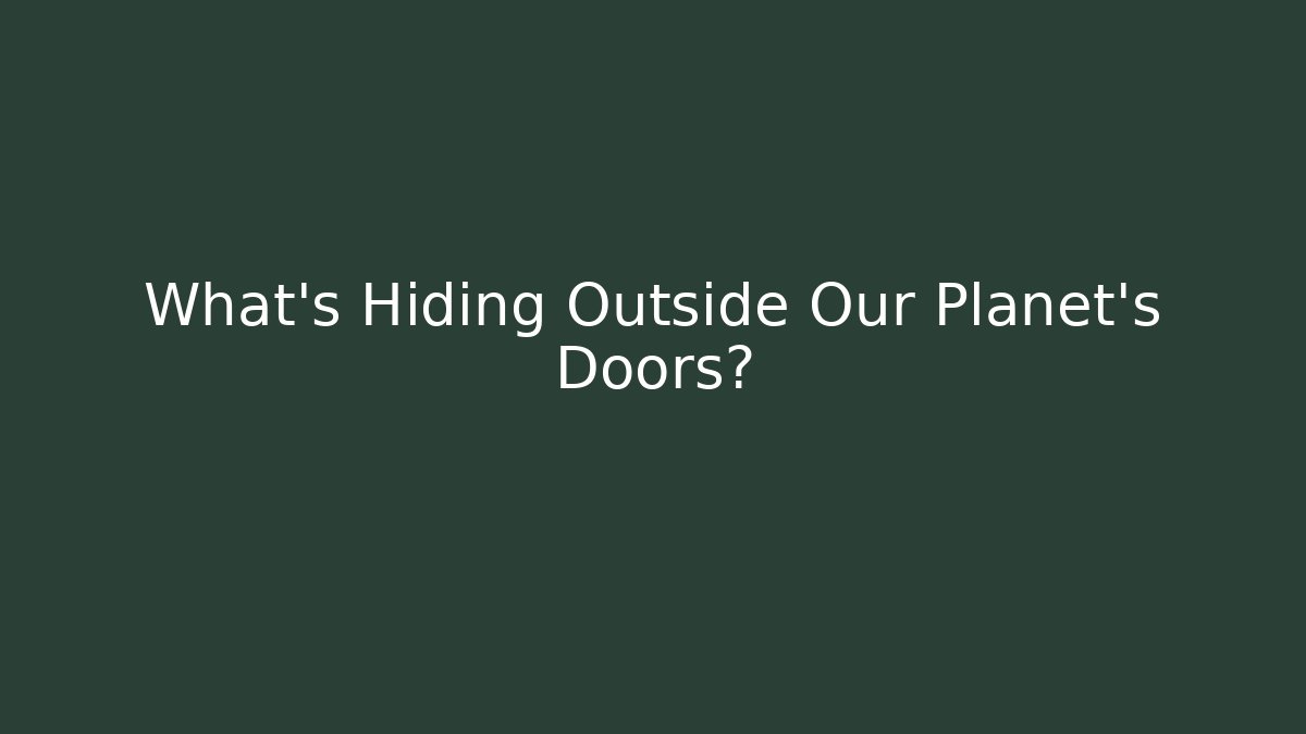 What’s Hiding Outside Our Planet’s Doors?