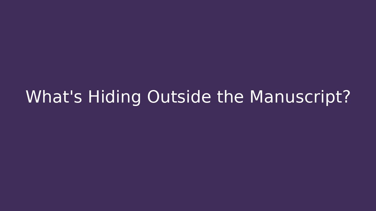 What’s Hiding Outside the Manuscript?