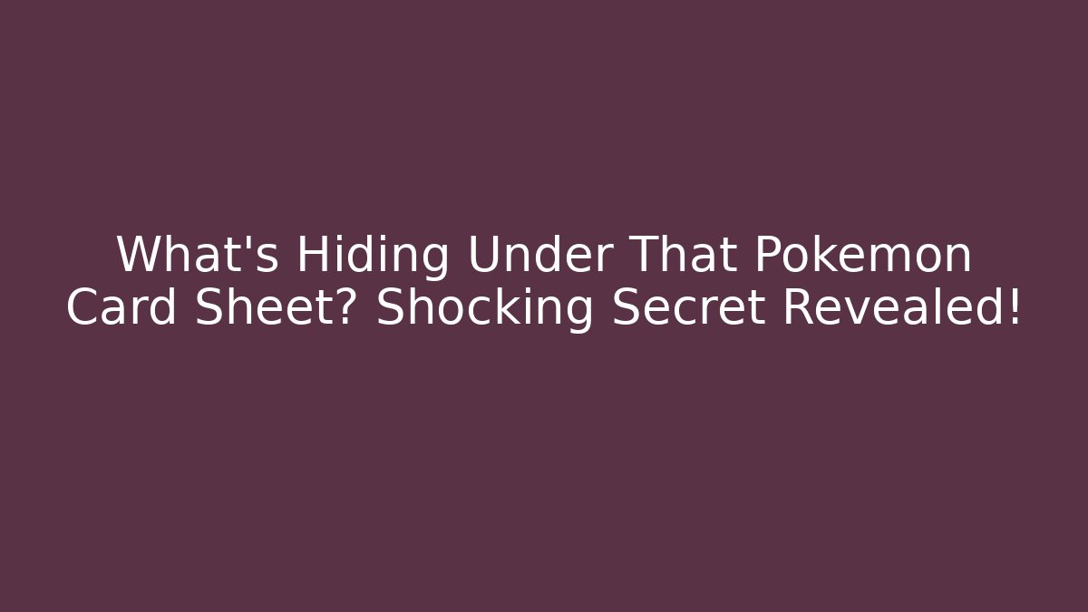 What’s Hiding Under That Pokémon Card Sheet? Shocking Secret Revealed!