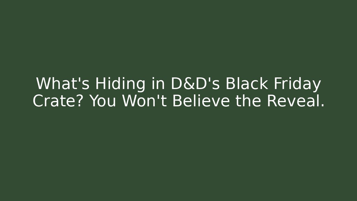 What’s Hiding in D&D’s Black Friday Crate? You Won’t Believe the Reveal.