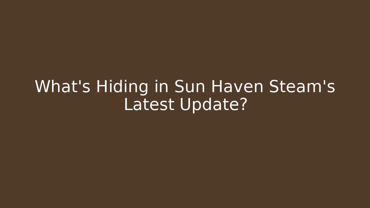 What’s Hiding in Sun Haven Steam’s Latest Update?