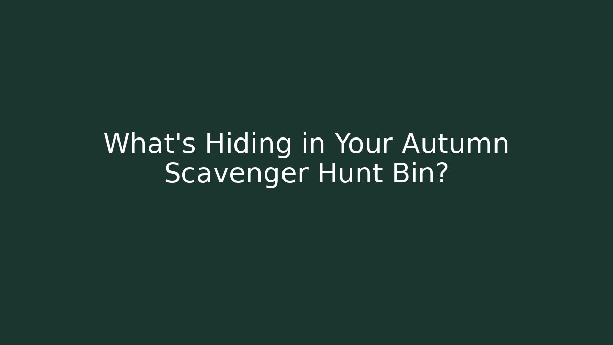 What’s Hiding in Your Autumn Scavenger Hunt Bin?