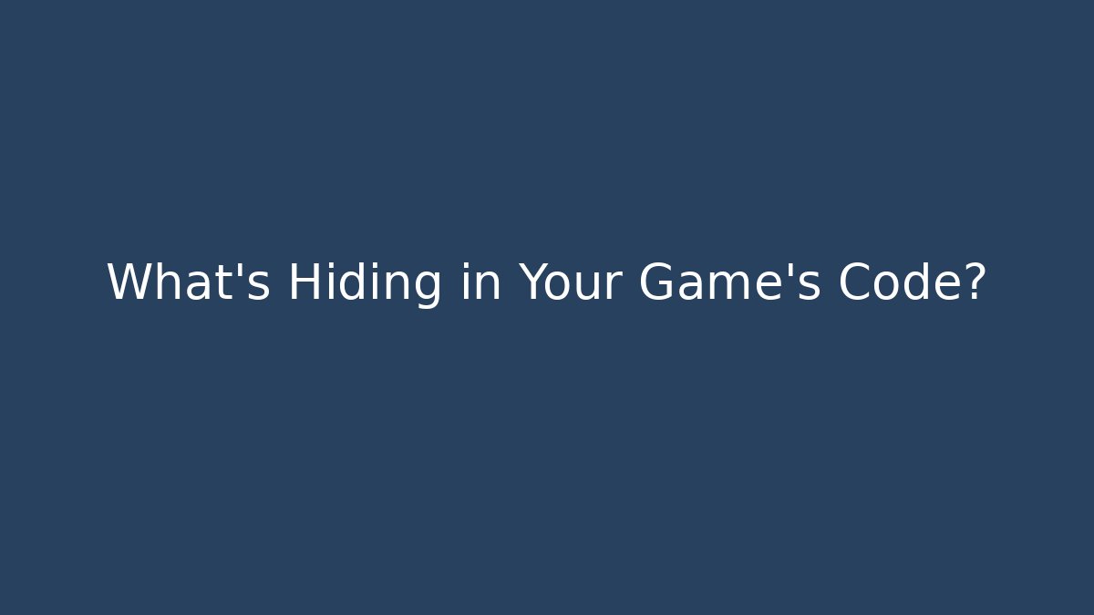 What’s Hiding in Your Game's Code?