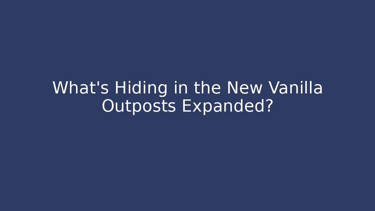 What’s Hiding in the New Vanilla Outposts Expanded?
