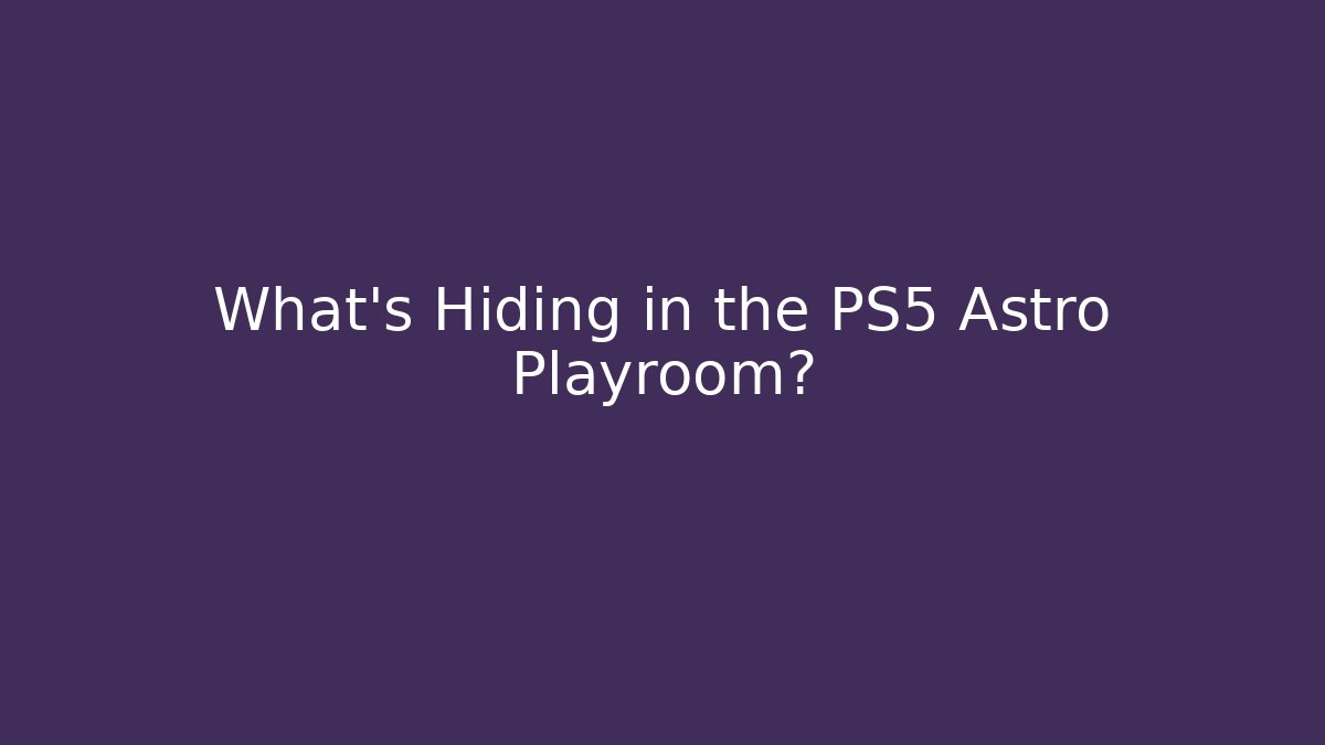 What’s Hiding in the PS5 Astro Playroom?