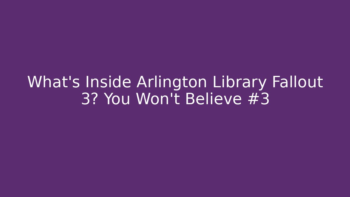 What’s Inside Arlington Library Fallout 3? You Won’t Believe #3