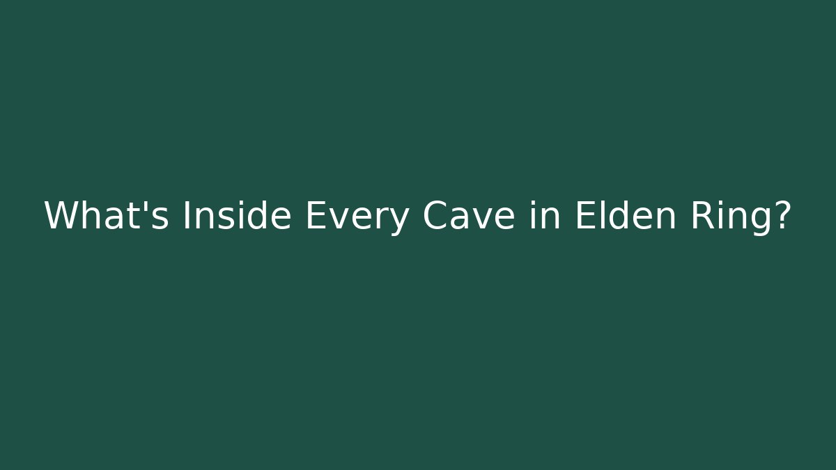What’s Inside Every Cave in Elden Ring?
