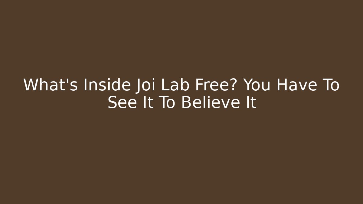 What’s Inside Joi Lab Free? You Have To See It To Believe It