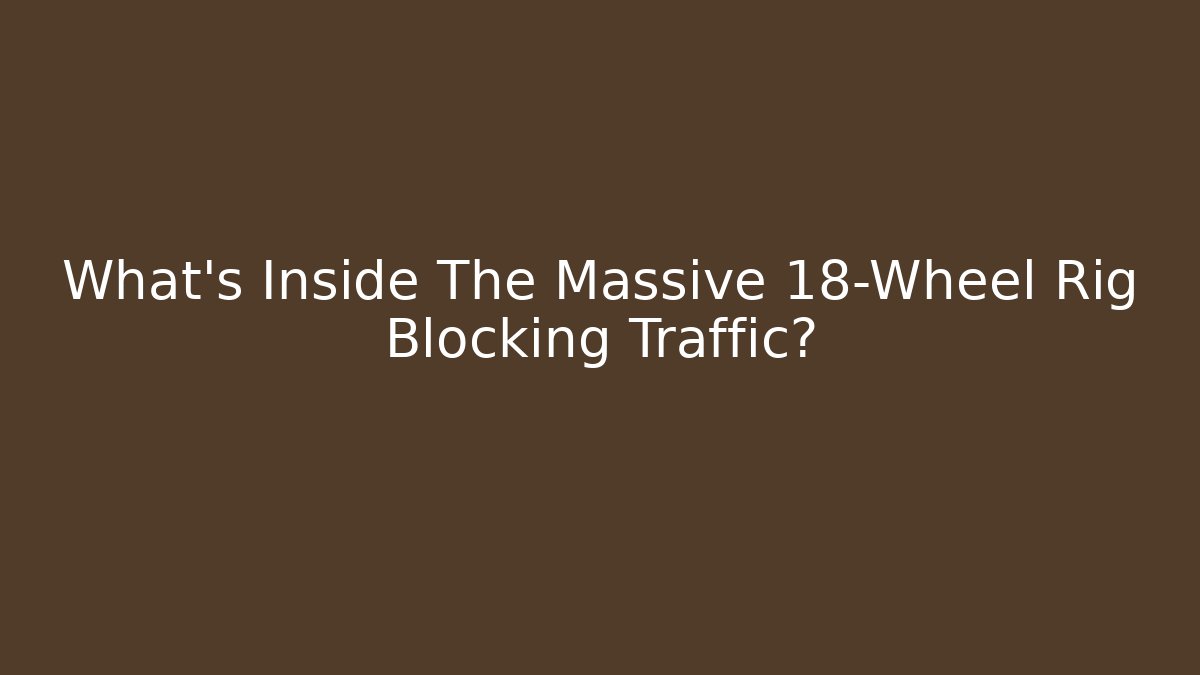 What’s Inside The Massive 18-Wheel Rig Blocking Traffic?