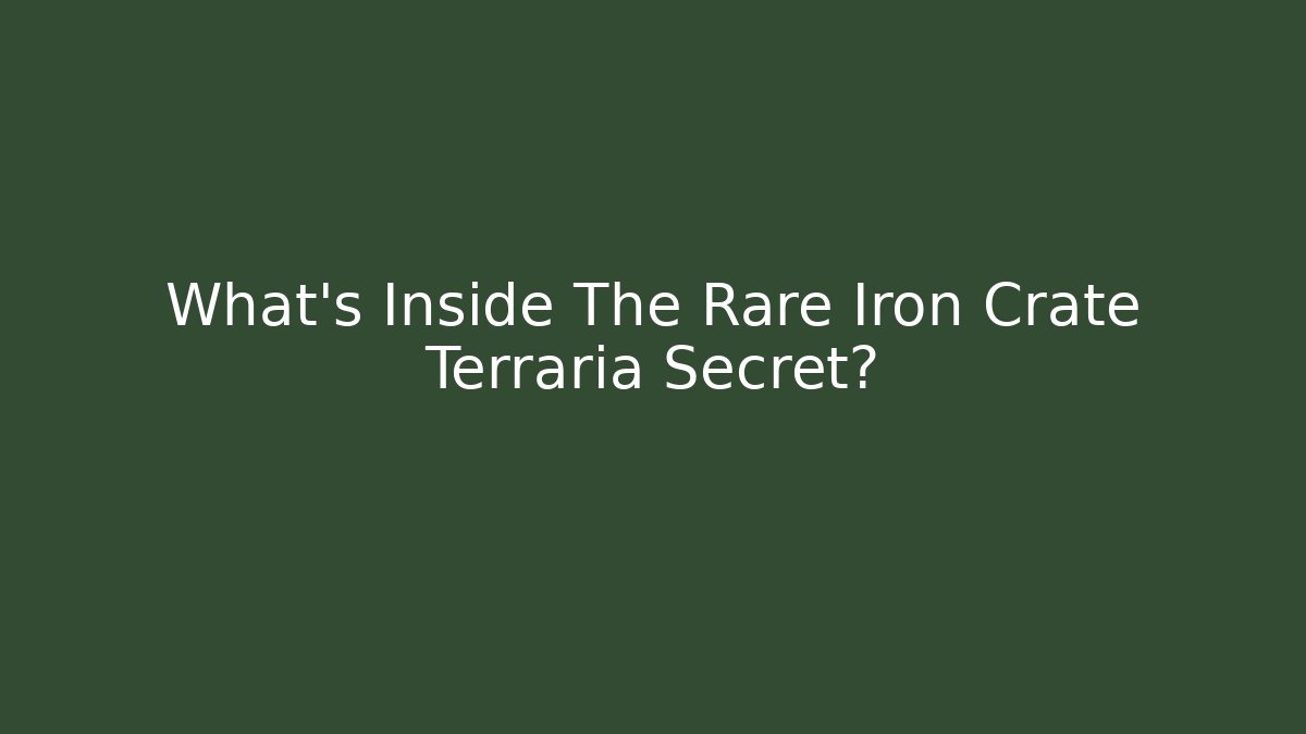 What’s Inside The Rare Iron Crate Terraria Secret?