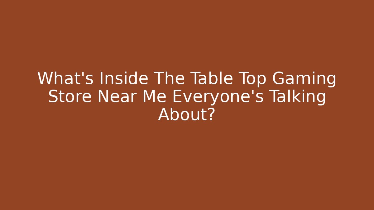 What’s Inside The Table Top Gaming Store Near Me Everyone’s Talking About? - Critter Realm