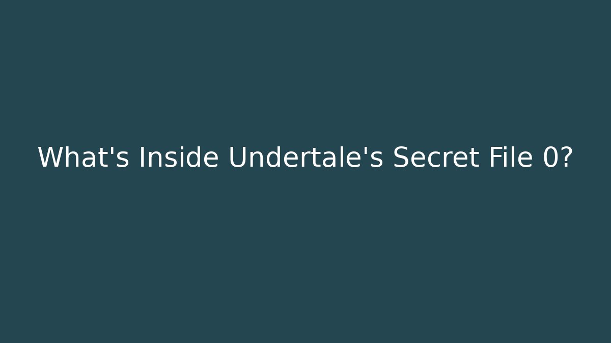 What’s Inside Undertale’s Secret File 0?