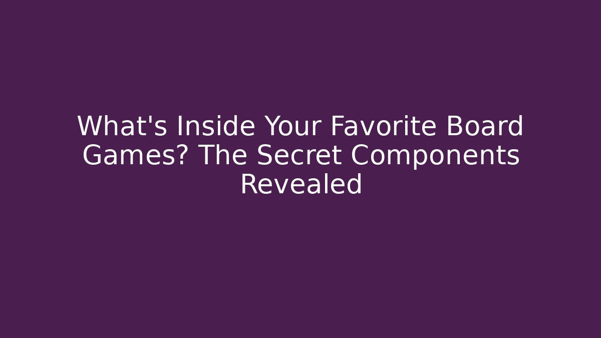 What’s Inside Your Favorite Board Games? The Secret Components Revealed
