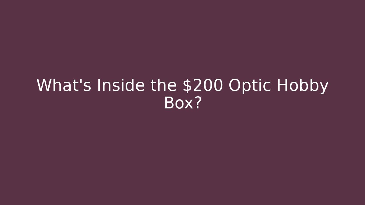 What’s Inside the $200 Optic Hobby Box?