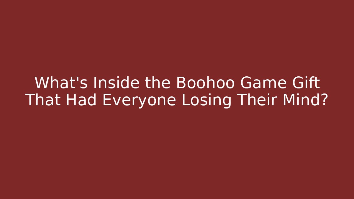 What’s Inside the Boohoo Game Gift That Had Everyone Losing Their Mind?