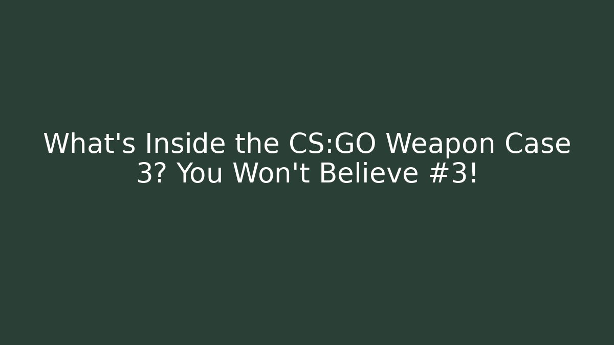 What’s Inside the CS:GO Weapon Case 3? You Won’t Believe #3!