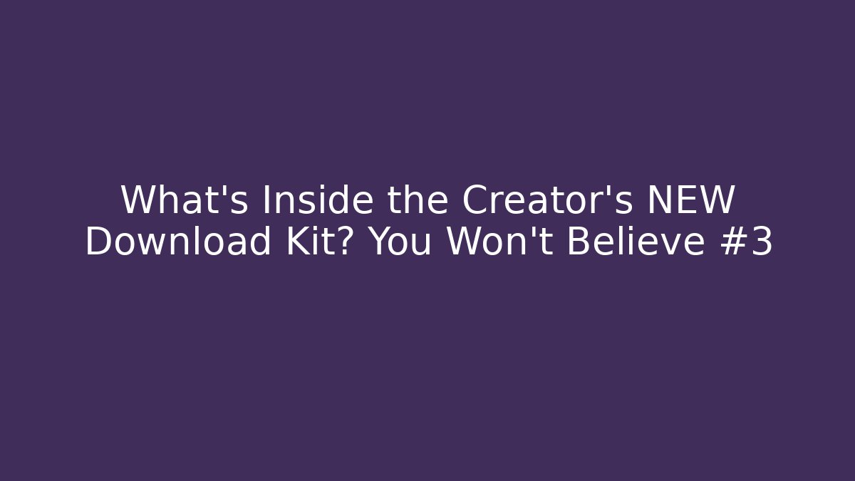 What’s Inside the Creator’s NEW Download Kit? You Won’t Believe #3