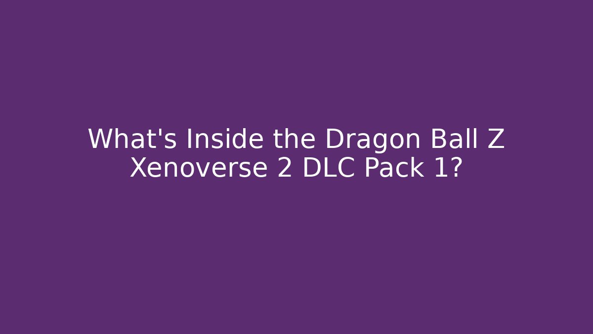 What’s Inside the Dragon Ball Z Xenoverse 2 DLC Pack 1?
