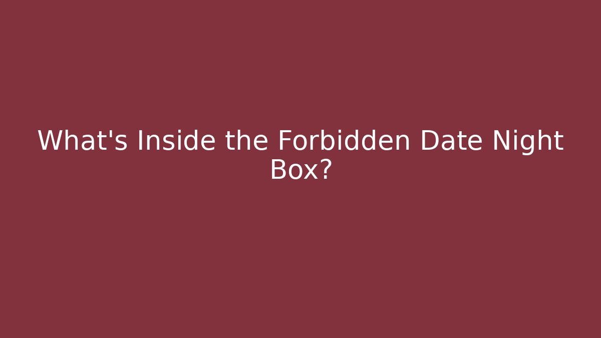 What’s Inside the Forbidden Date Night Box?