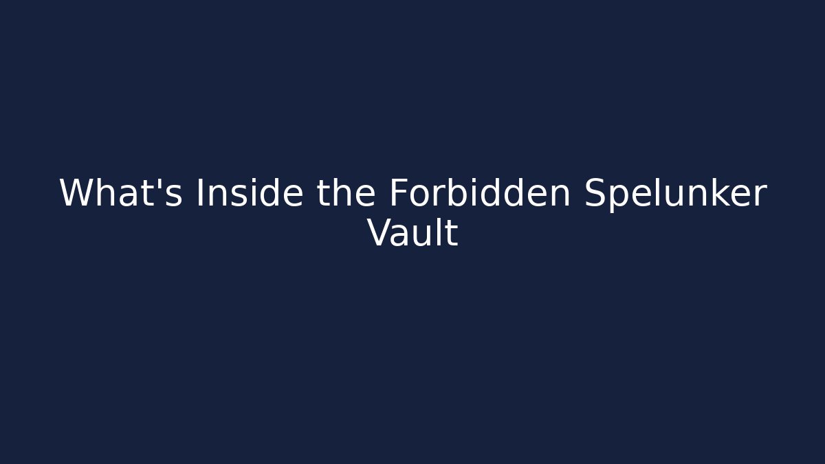 What’s Inside the Forbidden Spelunker Vault