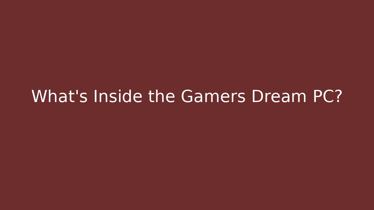 What’s Inside the Gamers Dream PC? - Critter Realm