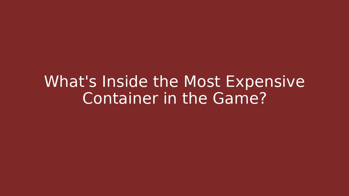 What’s Inside the Most Expensive Container in the Game?