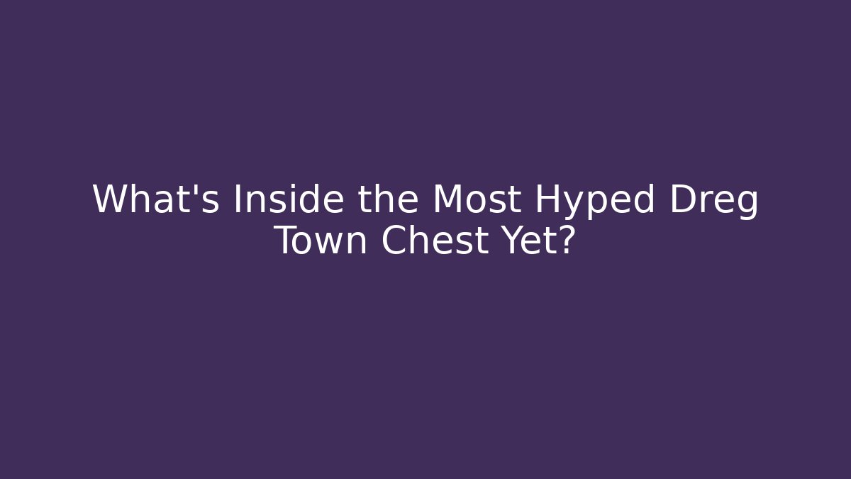 What’s Inside the Most Hyped Dreg Town Chest Yet? - Critter Realm