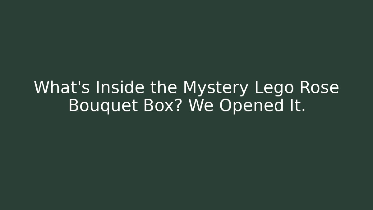 What’s Inside the Mystery Lego Rose Bouquet Box? We Opened It.