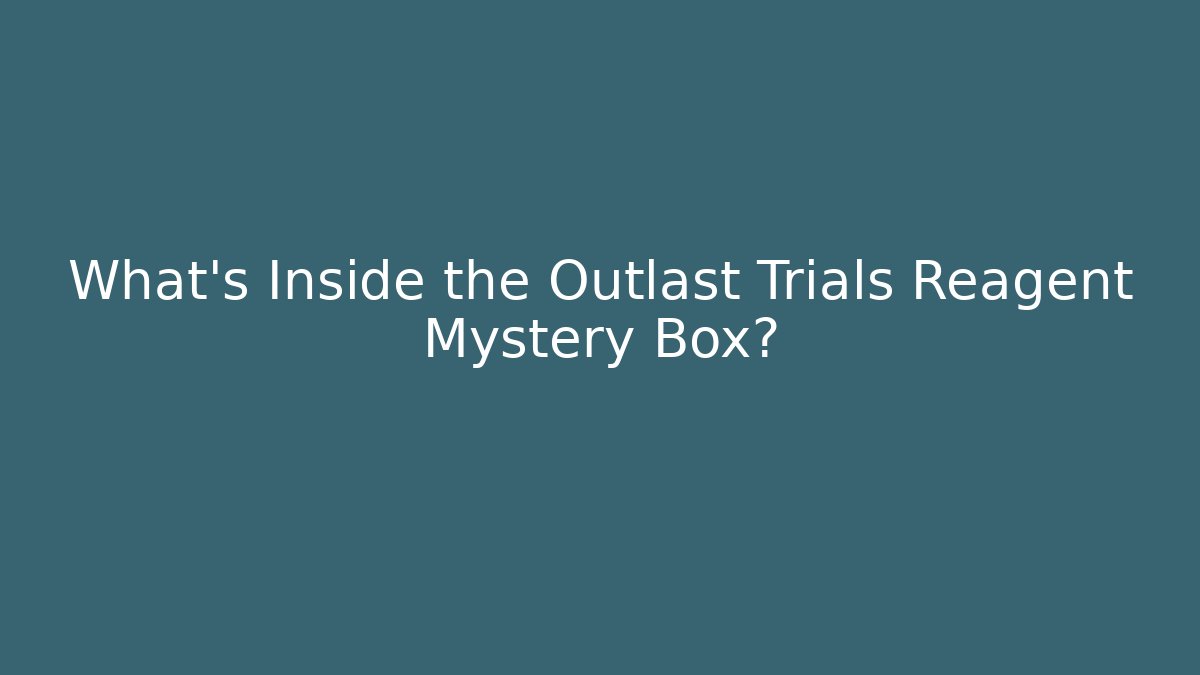 What’s Inside the Outlast Trials Reagent Mystery Box?