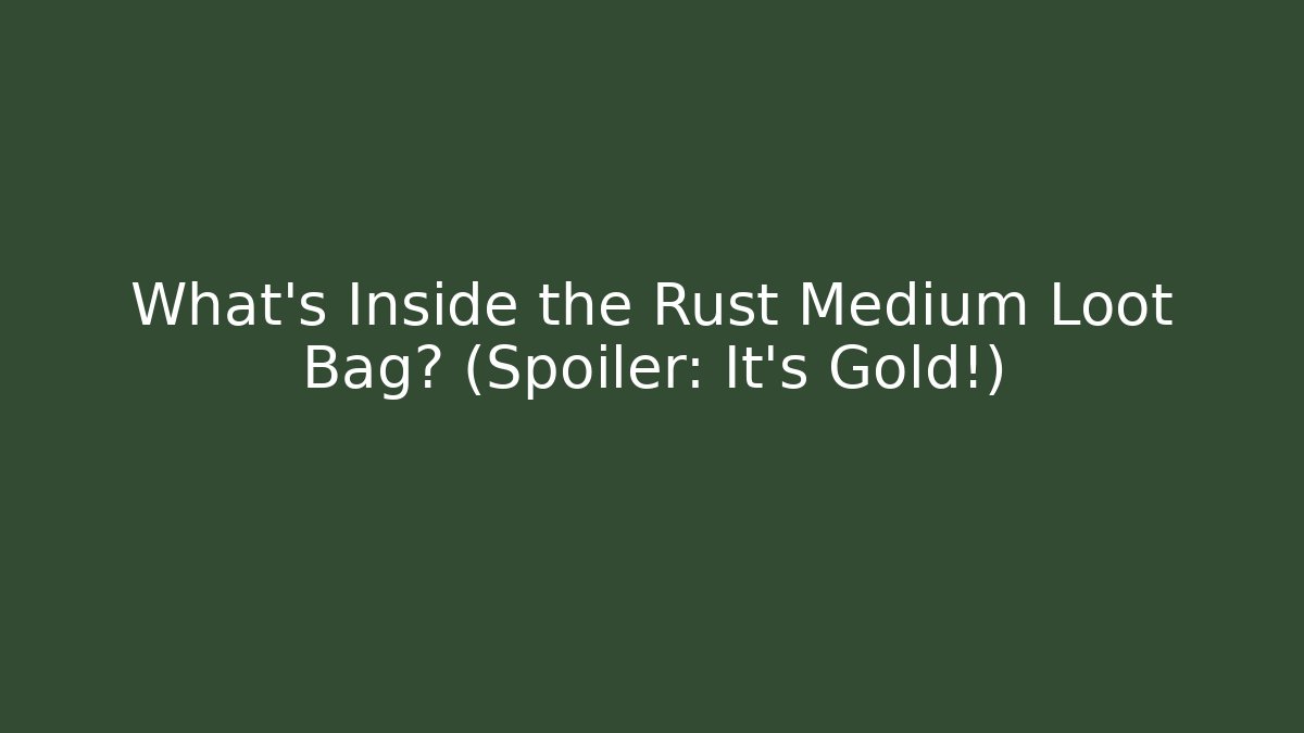 What’s Inside the Rust Medium Loot Bag? (Spoiler: It’s Gold!) - Critter Realm