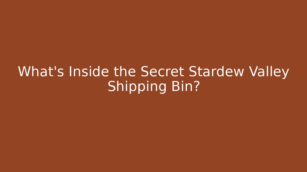 What’s Inside the Secret Stardew Valley Shipping Bin?