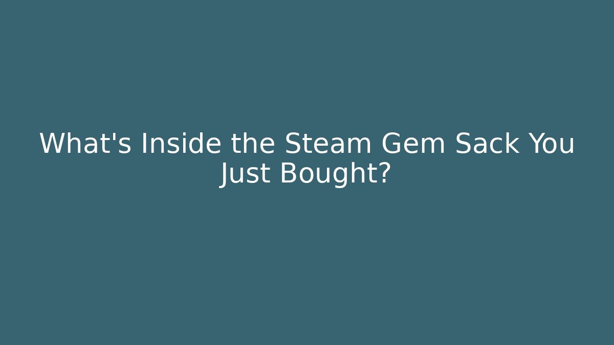 What’s Inside the Steam Gem Sack You Just Bought? - Critter Realm