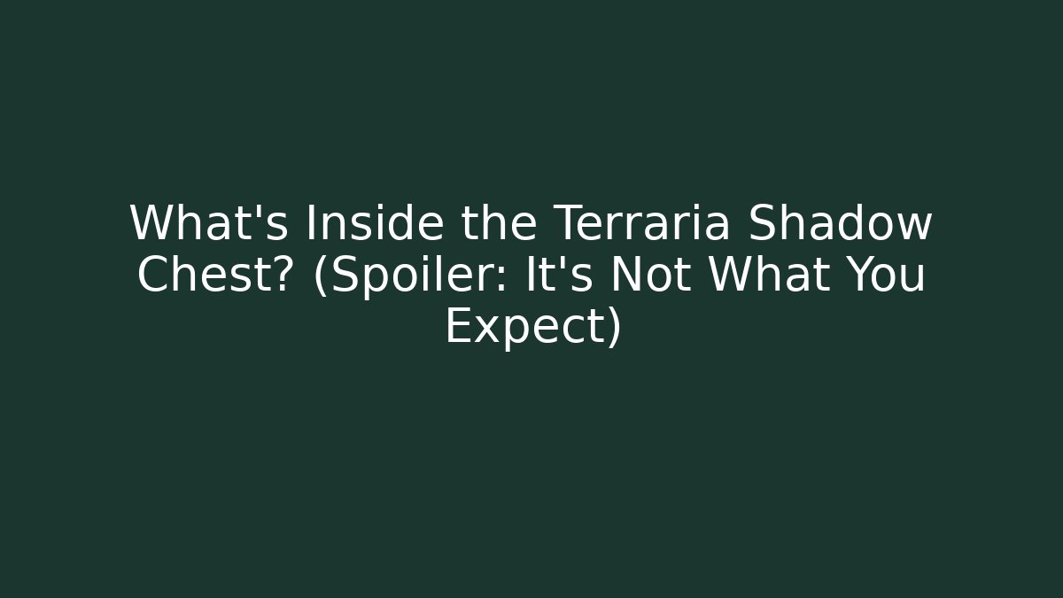 What’s Inside the Terraria Shadow Chest? (Spoiler: It’s Not What You Expect)