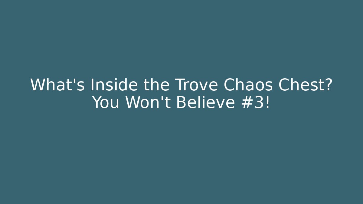What’s Inside the Trove Chaos Chest? You Won’t Believe #3!