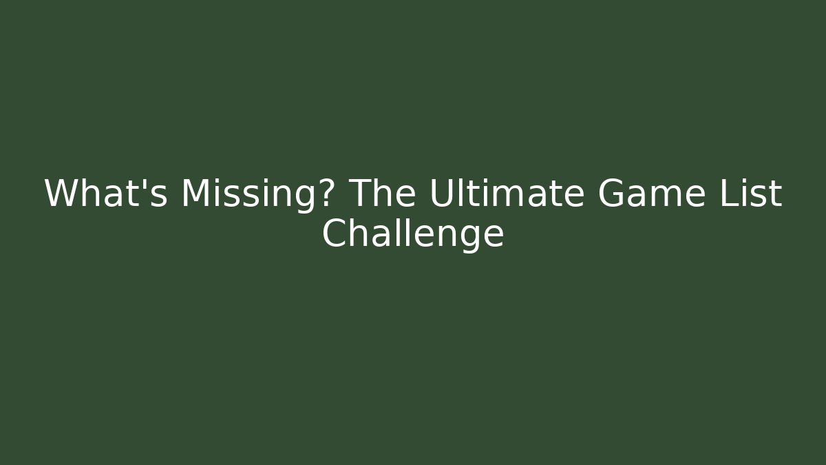 What’s Missing? The Ultimate Game List Challenge