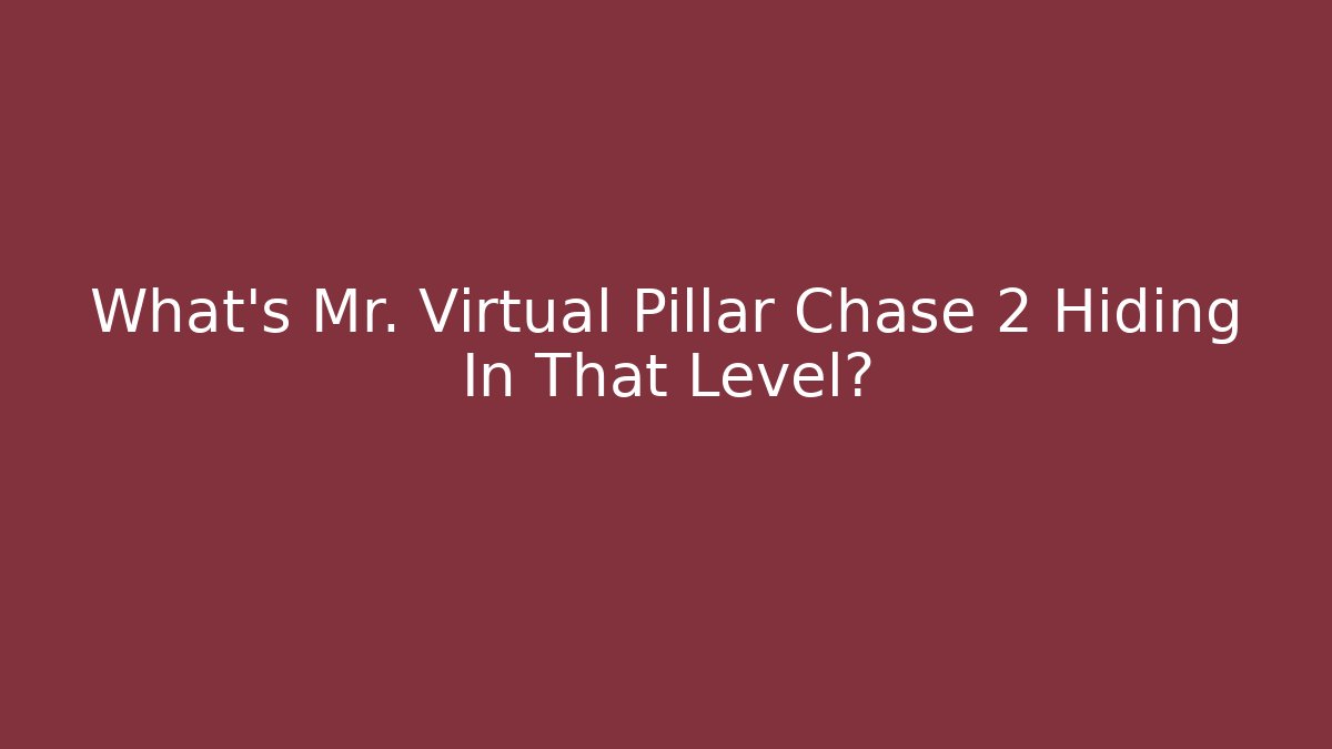 What’s Mr. Virtual Pillar Chase 2 Hiding In That Level?