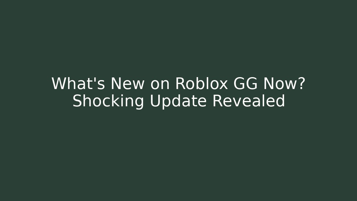 What’s New on Roblox GG Now? Shocking Update Revealed
