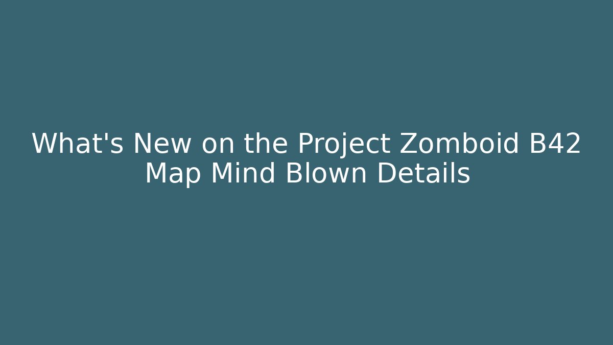 What’s New on the Project Zomboid B42 Map Mind Blown Details - Critter Realm