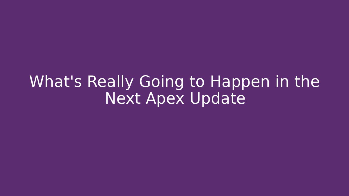 What’s Really Going to Happen in the Next Apex Update