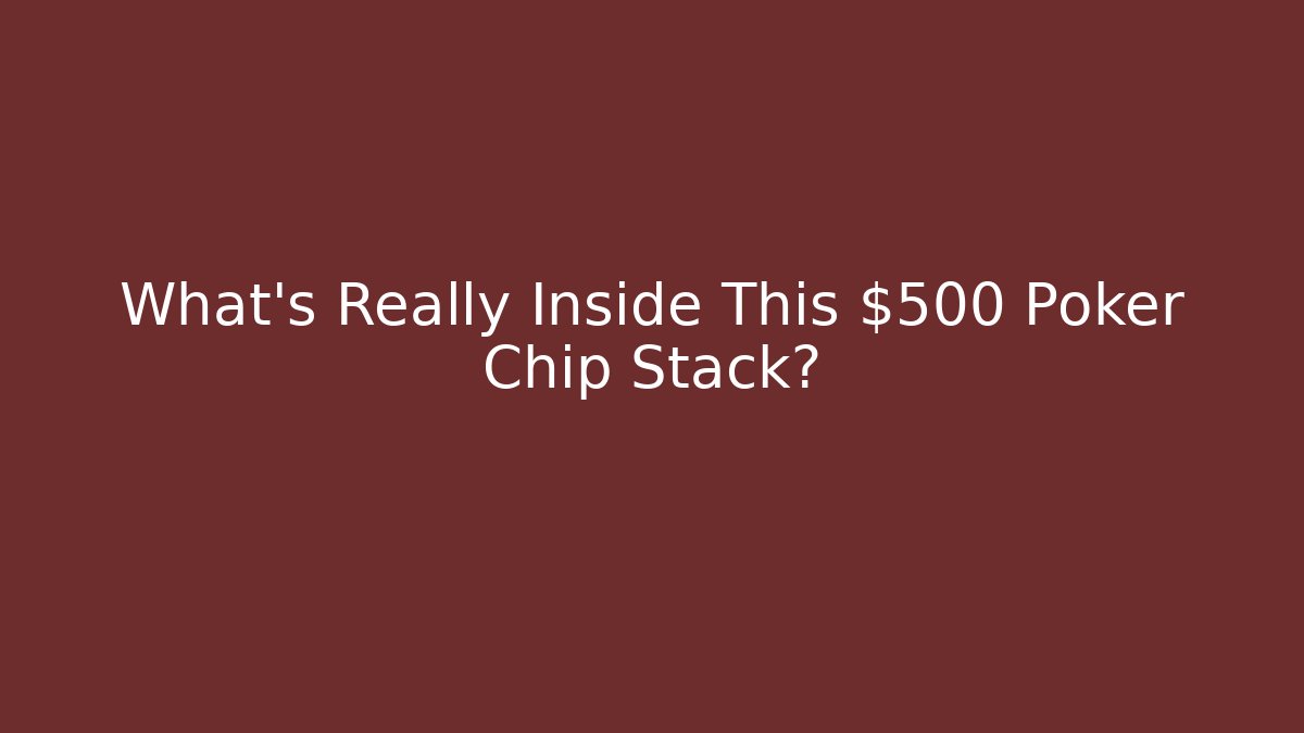 What’s Really Inside This $500 Poker Chip Stack?
