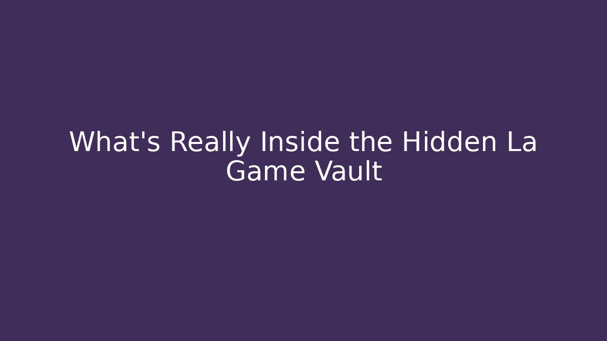 What’s Really Inside the Hidden La Game Vault